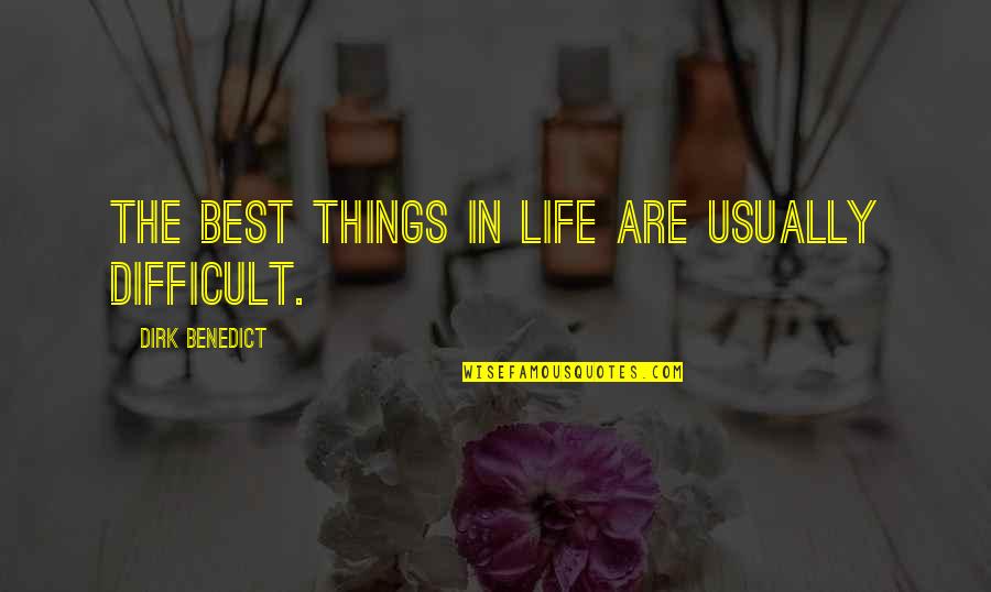 Dirk Quotes By Dirk Benedict: The best things in life are usually difficult.