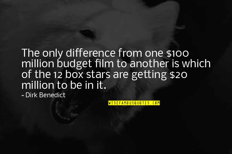 Dirk Quotes By Dirk Benedict: The only difference from one $100 million budget