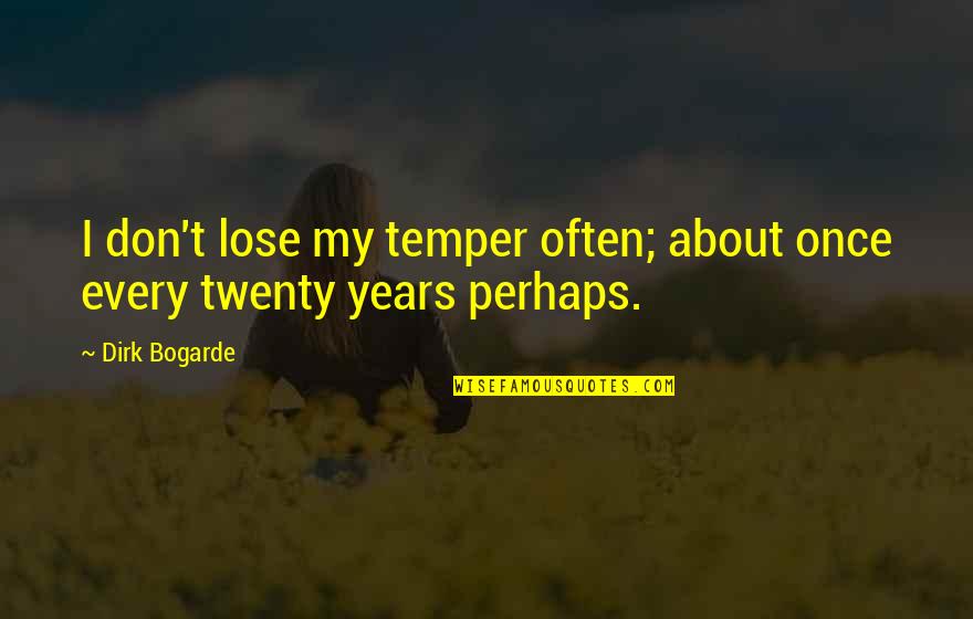 Dirk Quotes By Dirk Bogarde: I don't lose my temper often; about once
