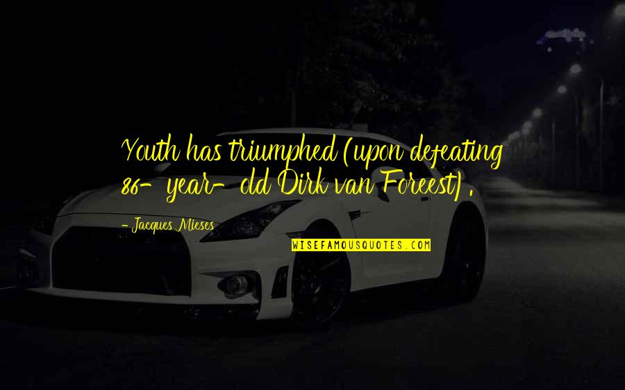 Dirk Quotes By Jacques Mieses: Youth has triumphed (upon defeating 86-year-old Dirk van