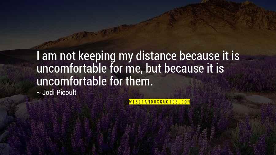 Dirk Stikker Quotes By Jodi Picoult: I am not keeping my distance because it