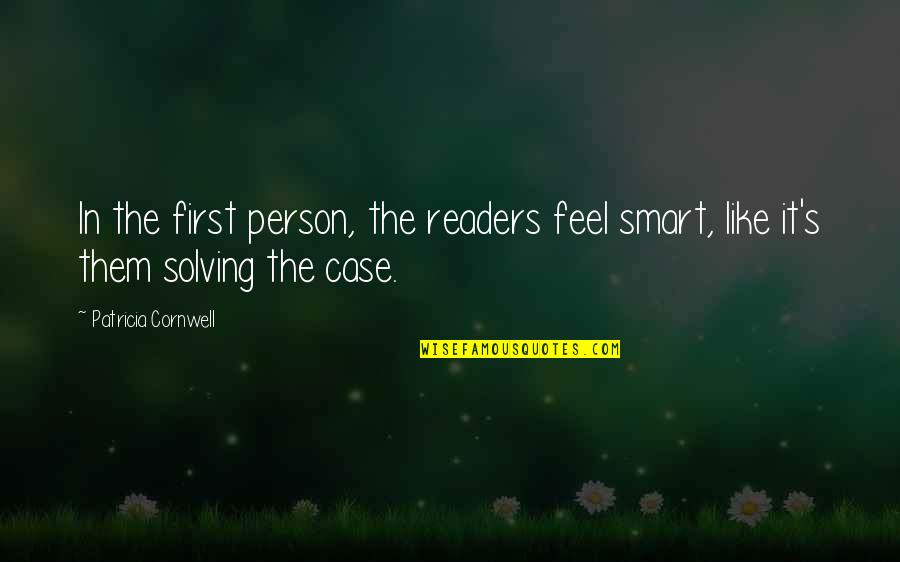 Dirk Stikker Quotes By Patricia Cornwell: In the first person, the readers feel smart,
