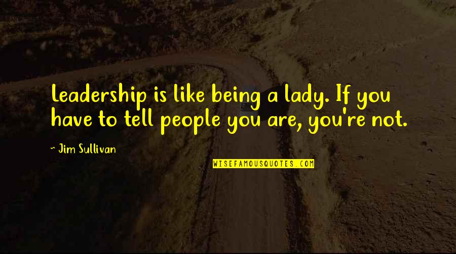 Dirkje Pronunciation Quotes By Jim Sullivan: Leadership is like being a lady. If you