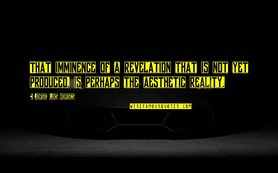 Dirkje Pronunciation Quotes By Jorge Luis Borges: That imminence of a revelation that is not Dirkje Pronunciation Quotes By Jorge Luis Borges: That imminence of a revelation that is not