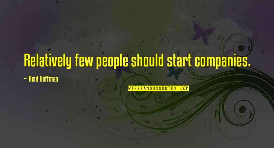 Dirkje Pronunciation Quotes By Reid Hoffman: Relatively few people should start companies. Dirkje Pronunciation Quotes By Reid Hoffman: Relatively few people should start companies.