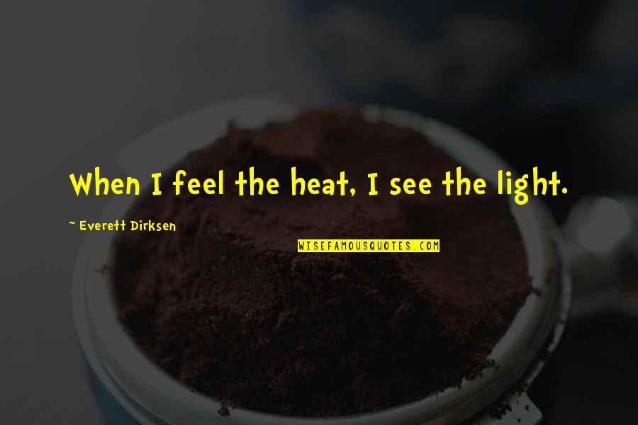 Dirksen Quotes By Everett Dirksen: When I feel the heat, I see the