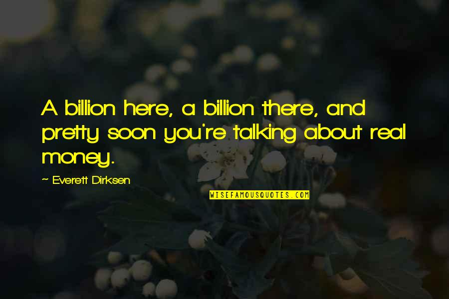 Dirksen's Quotes By Everett Dirksen: A billion here, a billion there, and pretty