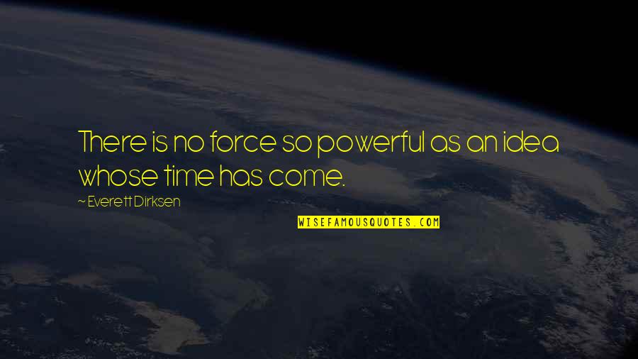 Dirksen's Quotes By Everett Dirksen: There is no force so powerful as an