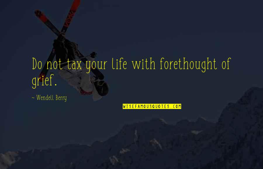 Dirlauth Quotes By Wendell Berry: Do not tax your life with forethought of