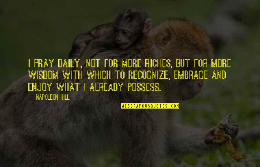 Dirlikler Quotes By Napoleon Hill: I pray daily, not for more riches, but