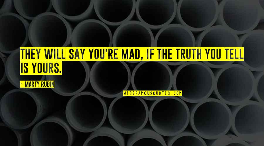 Dirlock Quotes By Marty Rubin: They will say you're mad, if the truth