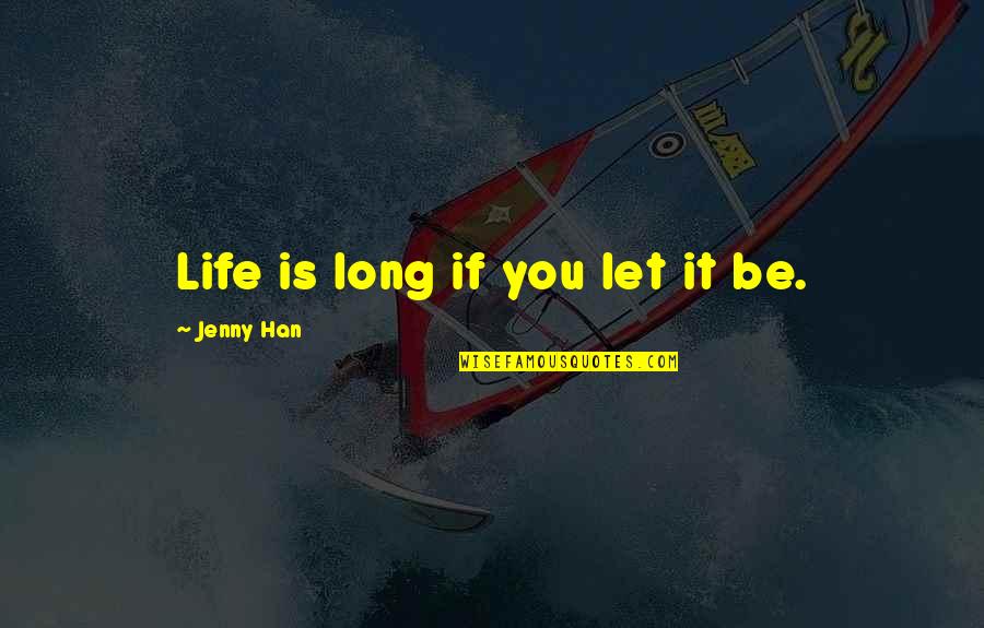 Dirnk Quotes By Jenny Han: Life is long if you let it be.