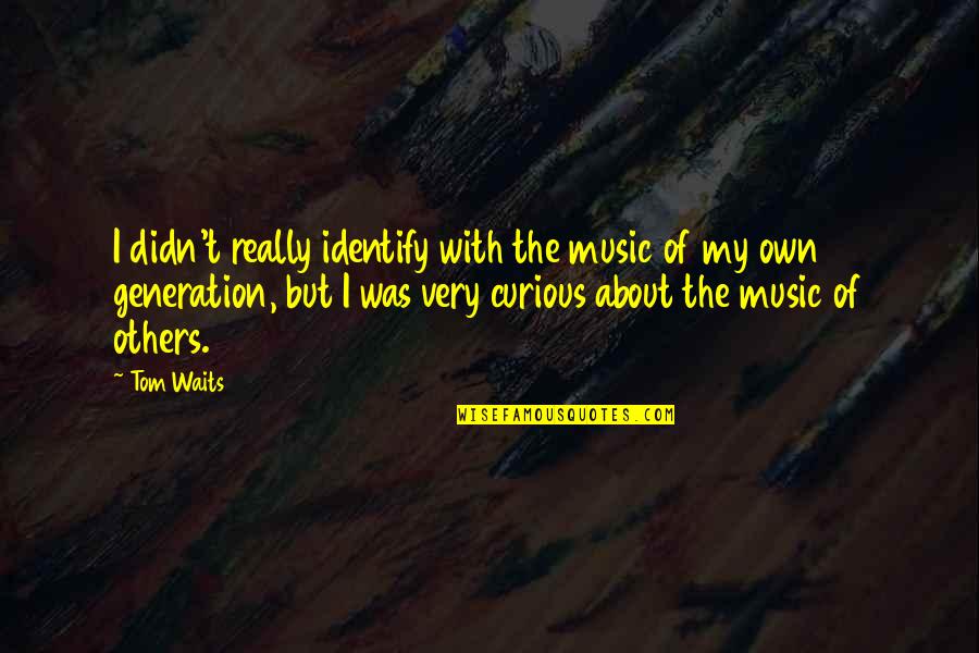 Dirrell Fight Quotes By Tom Waits: I didn't really identify with the music of Dirrell Fight Quotes By Tom Waits: I didn't really identify with the music of