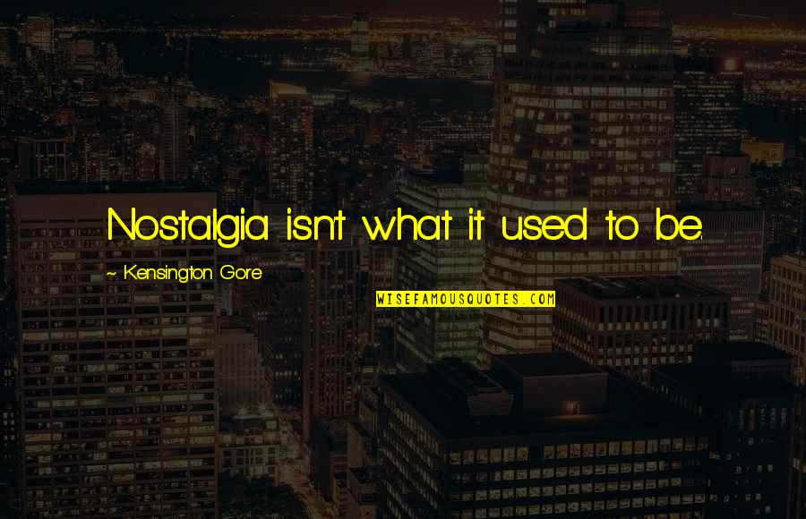 Dirrell Quotes By Kensington Gore: Nostalgia isn't what it used to be.