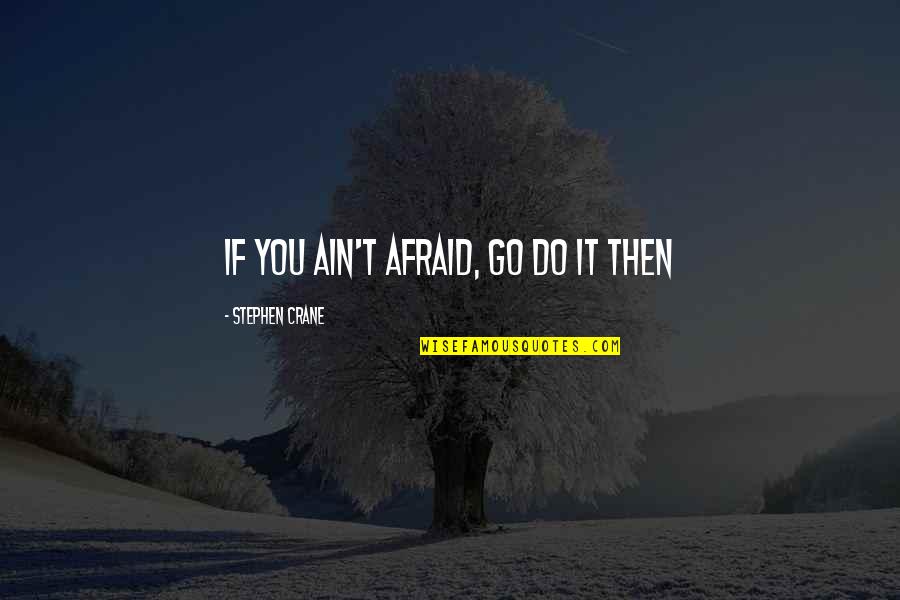 Dirst Cabins Quotes By Stephen Crane: If You Ain't Afraid, Go Do It Then