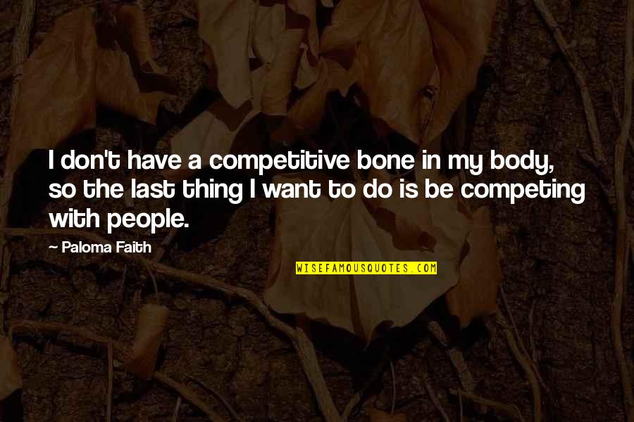 Dirt Bike Racer Quotes By Paloma Faith: I don't have a competitive bone in my