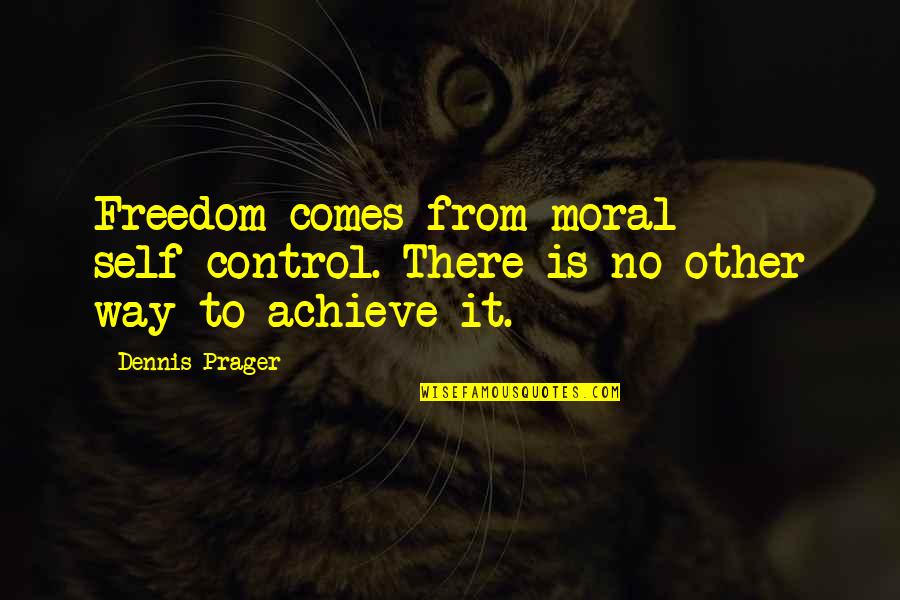 Dirt Bikes Quotes By Dennis Prager: Freedom comes from moral self-control. There is no