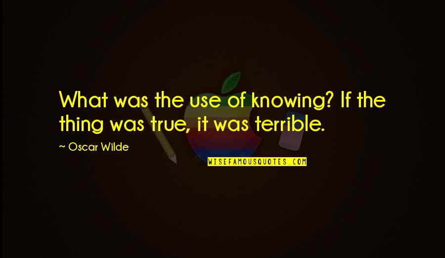 Dirt Car Spoiler Quotes By Oscar Wilde: What was the use of knowing? If the