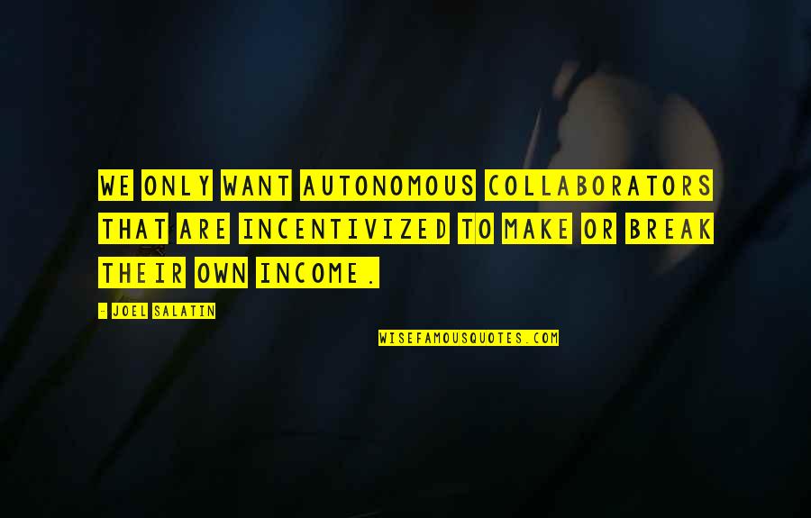 Dirt Dobber Quotes By Joel Salatin: We only want autonomous collaborators that are incentivized Dirt Dobber Quotes By Joel Salatin: We only want autonomous collaborators that are incentivized