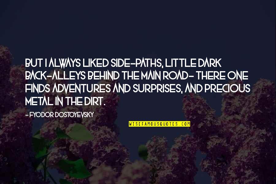 Dirt Paths Quotes By Fyodor Dostoyevsky: But I always liked side-paths, little dark back-alleys