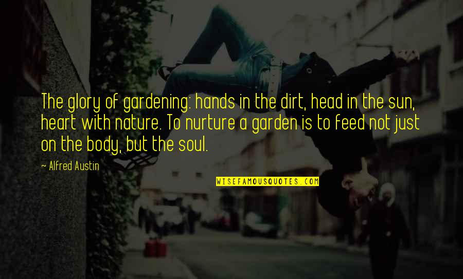 Dirt Quotes By Alfred Austin: The glory of gardening: hands in the dirt,