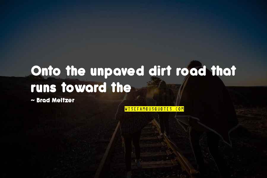 Dirt Quotes By Brad Meltzer: Onto the unpaved dirt road that runs toward