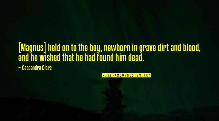 Dirt Quotes By Cassandra Clare: [Magnus] held on to the boy, newborn in