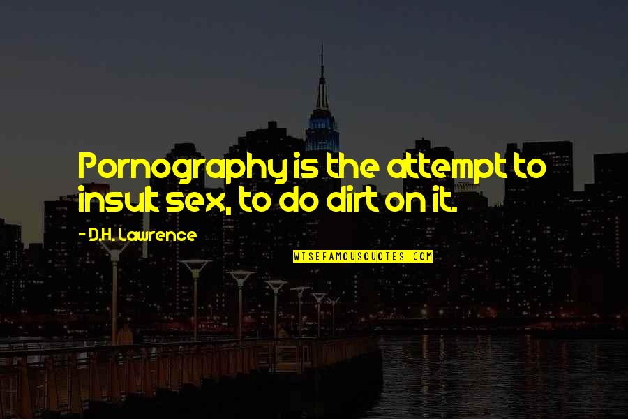 Dirt Quotes By D.H. Lawrence: Pornography is the attempt to insult sex, to