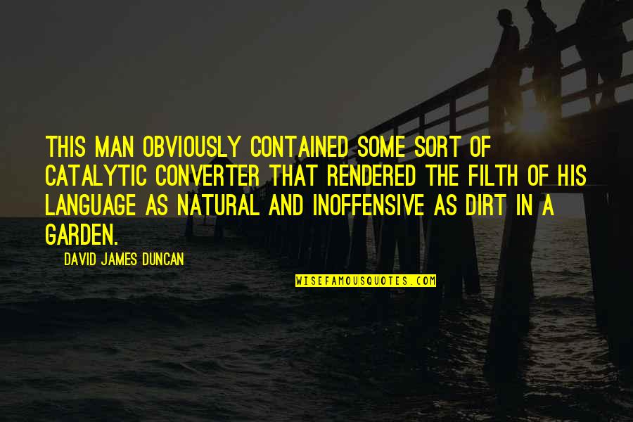 Dirt Quotes By David James Duncan: This man obviously contained some sort of catalytic