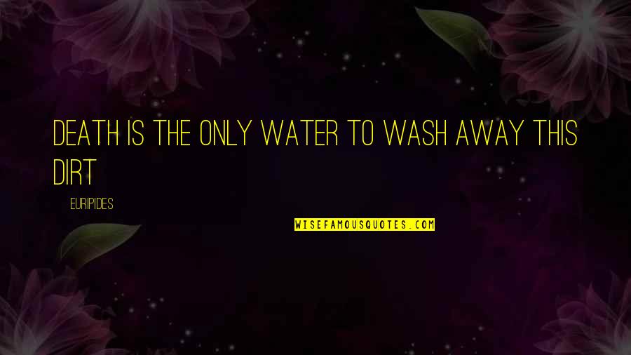 Dirt Quotes By Euripides: death is the only water to wash away