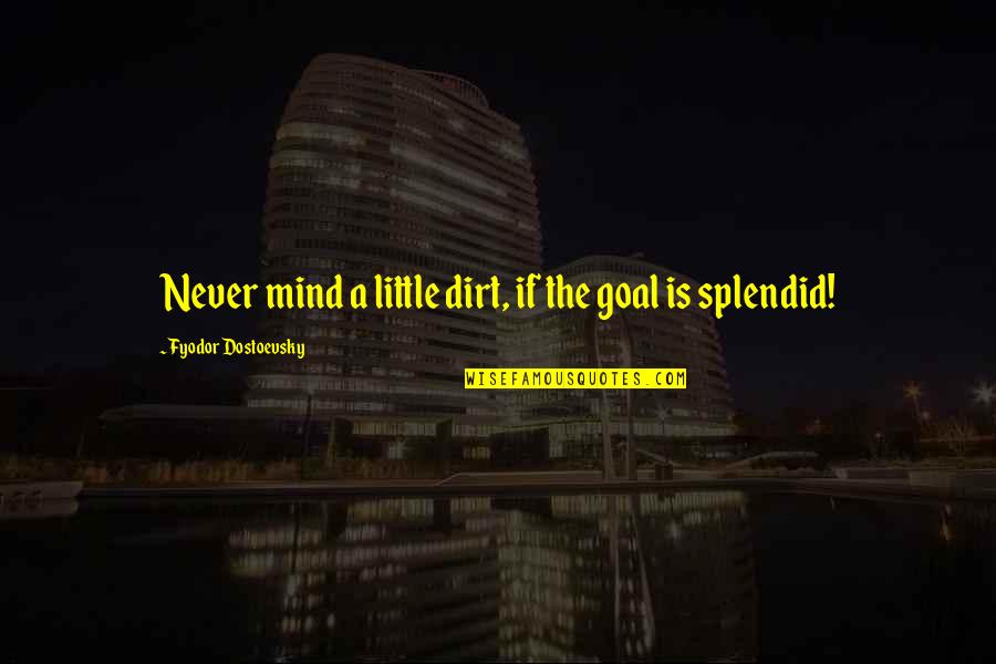 Dirt Quotes By Fyodor Dostoevsky: Never mind a little dirt, if the goal