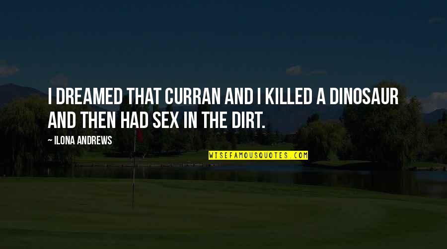 Dirt Quotes By Ilona Andrews: I dreamed that Curran and I killed a