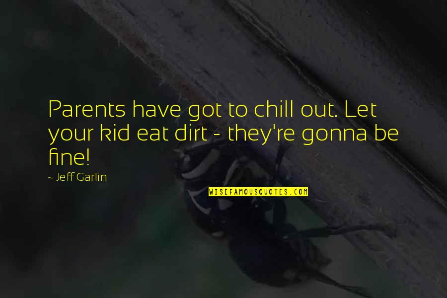 Dirt Quotes By Jeff Garlin: Parents have got to chill out. Let your