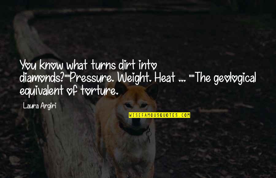 Dirt Quotes By Laura Argiri: You know what turns dirt into diamonds?""Pressure. Weight.