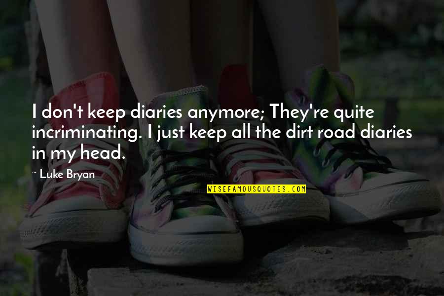 Dirt Quotes By Luke Bryan: I don't keep diaries anymore; They're quite incriminating.