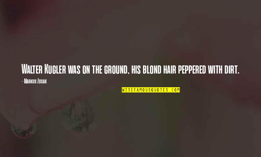 Dirt Quotes By Markus Zusak: Walter Kugler was on the ground, his blond