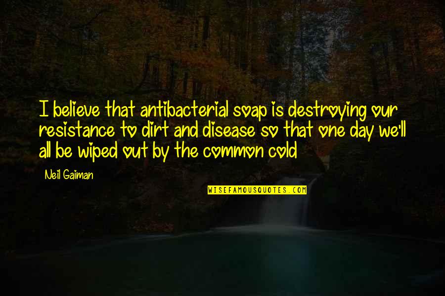 Dirt Quotes By Neil Gaiman: I believe that antibacterial soap is destroying our