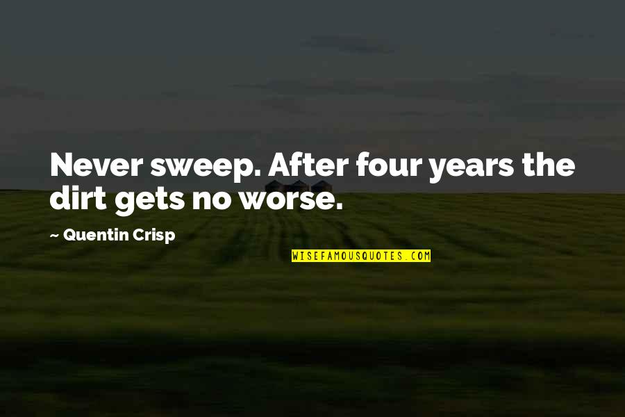 Dirt Quotes By Quentin Crisp: Never sweep. After four years the dirt gets