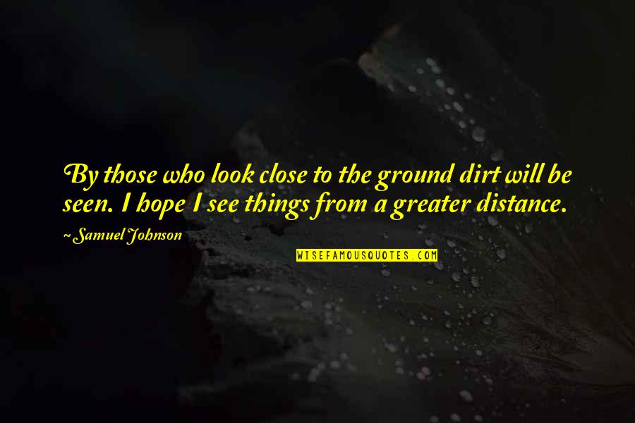 Dirt Quotes By Samuel Johnson: By those who look close to the ground