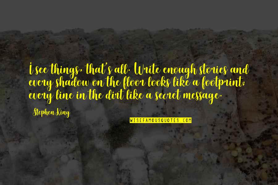 Dirt Quotes By Stephen King: I see things, that's all. Write enough stories