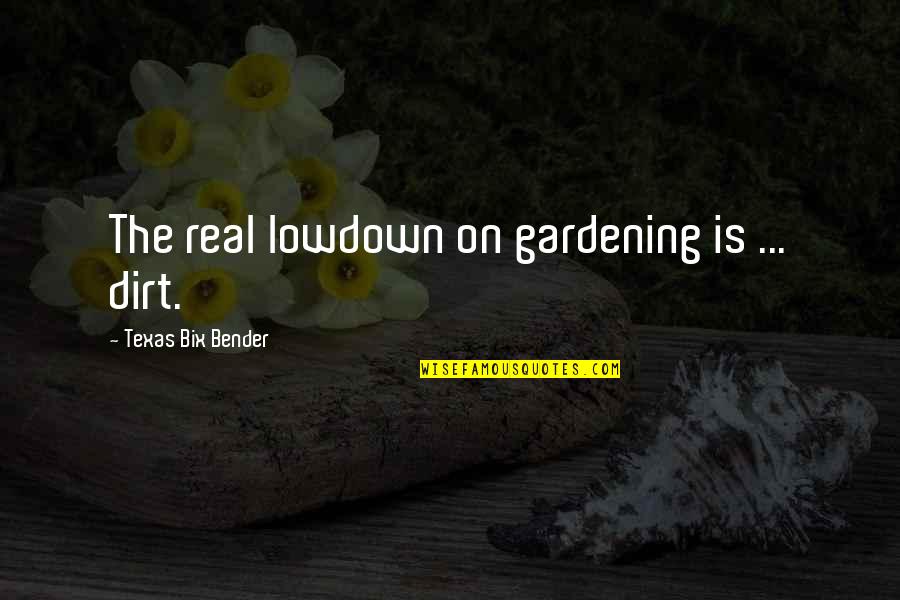 Dirt Quotes By Texas Bix Bender: The real lowdown on gardening is ... dirt.