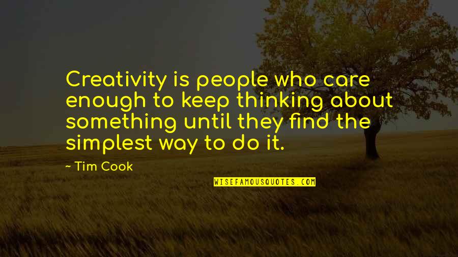 Dirt Road Diary Quotes By Tim Cook: Creativity is people who care enough to keep