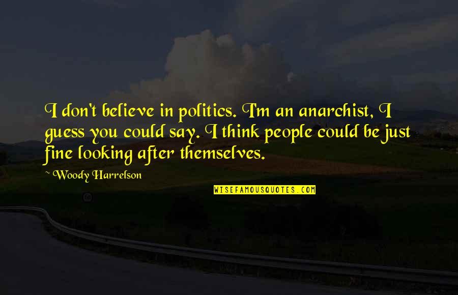 Dirt Track Racing Funny Quotes By Woody Harrelson: I don't believe in politics. I'm an anarchist,