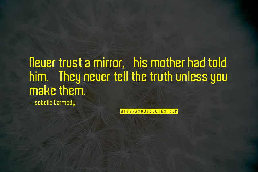 Dirt Work Quotes By Isobelle Carmody: Never trust a mirror,' his mother had told