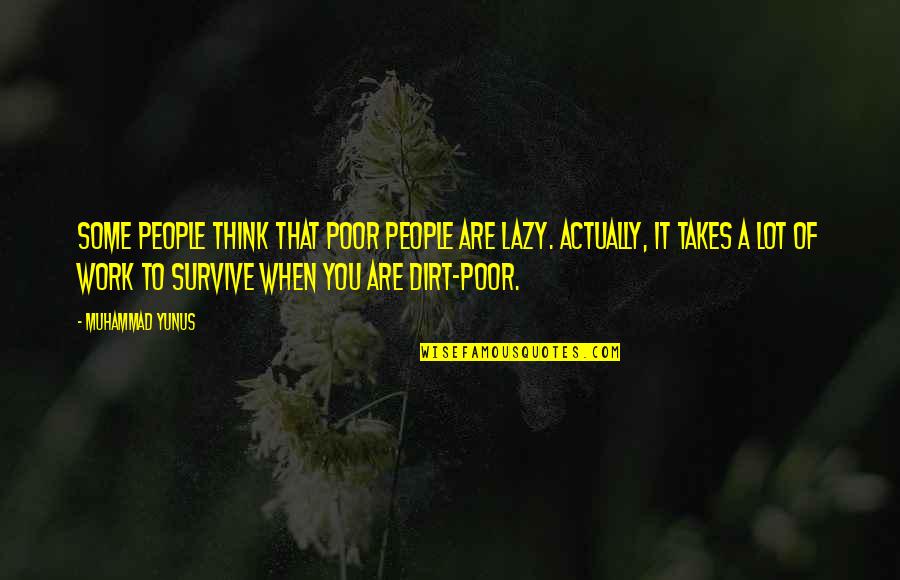 Dirt Work Quotes By Muhammad Yunus: Some people think that poor people are lazy.