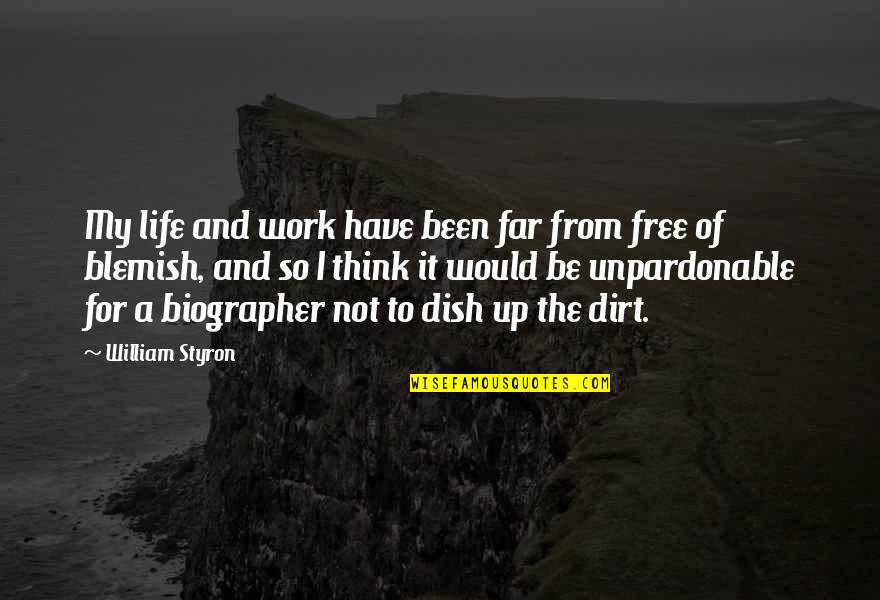 Dirt Work Quotes By William Styron: My life and work have been far from