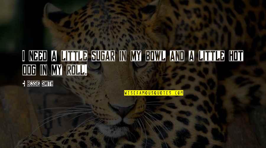 Dirtied Mask Quotes By Bessie Smith: I need a little sugar in my bowl