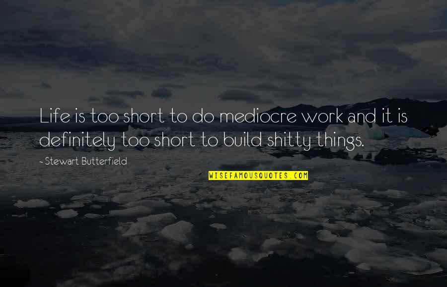 Dirtied Synonym Quotes By Stewart Butterfield: Life is too short to do mediocre work Dirtied Synonym Quotes By Stewart Butterfield: Life is too short to do mediocre work