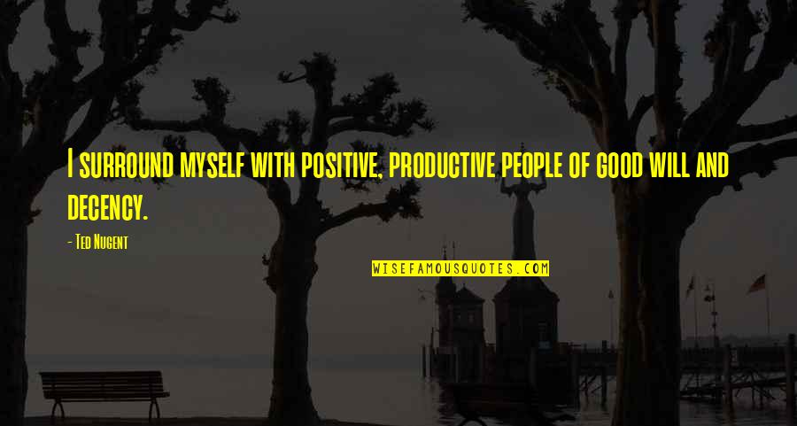 Dirtied Synonym Quotes By Ted Nugent: I surround myself with positive, productive people of