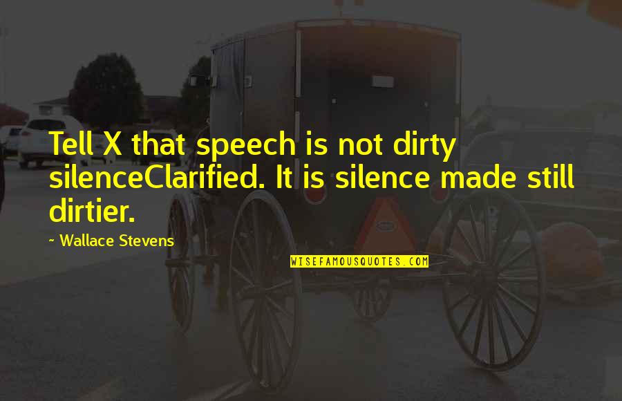 Dirtier Than A Quotes By Wallace Stevens: Tell X that speech is not dirty silenceClarified.